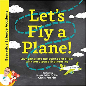 Let’s Fly a Plane!: Launching into the Science of Flight with Aerospace Engineering